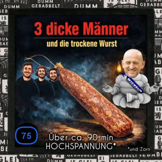 3 dicke Männer und die trockene Wurst – #75