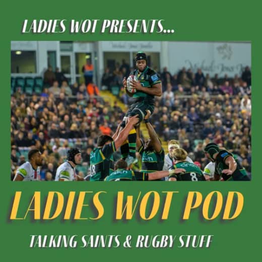 Ladies Wot Pod Episode 46 - The Premiership Rugby Cup begins with a Saints win in the East Midlands Derby