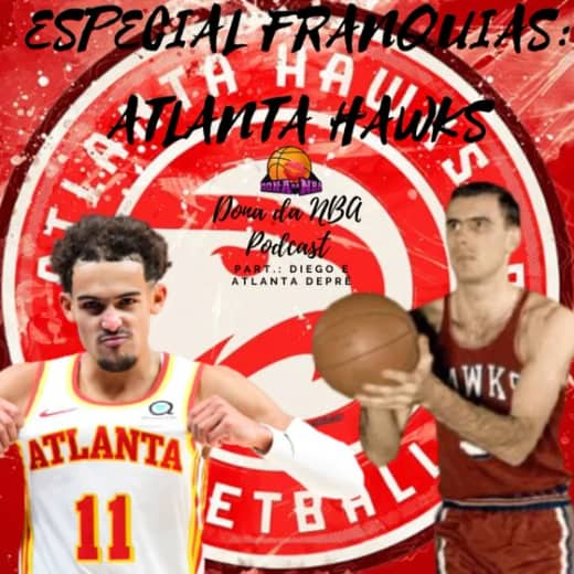 Especial Franquias: Atlanta Hawks - part.: Diego e Atlanta Deprê