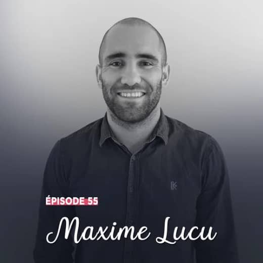 #55 - Maxime Lucu, sa famille d'abord - La mission d’une vie