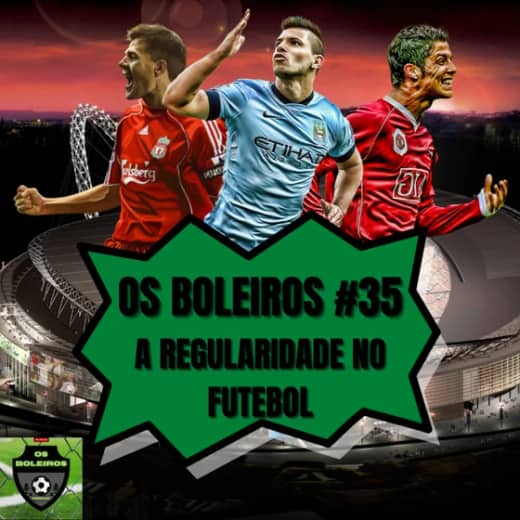 Os Boleiros #35 A regularidade no futebol