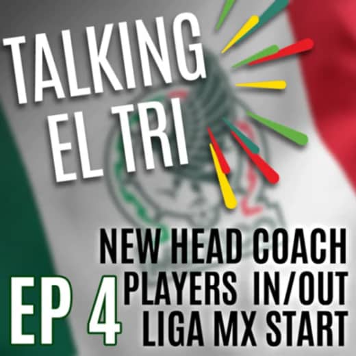 Ep 4 - El Tri's next coach, which players should stay and go, and the start of the new LigaMX season