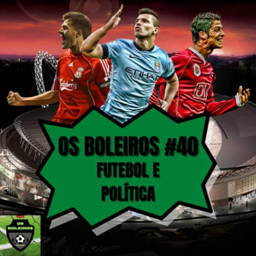 Os Boleiros #40 Futebol e política