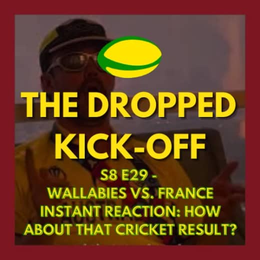 The Dropped Kick-Off - Wallabies vs. France Instant Reaction: How about that cricket result?