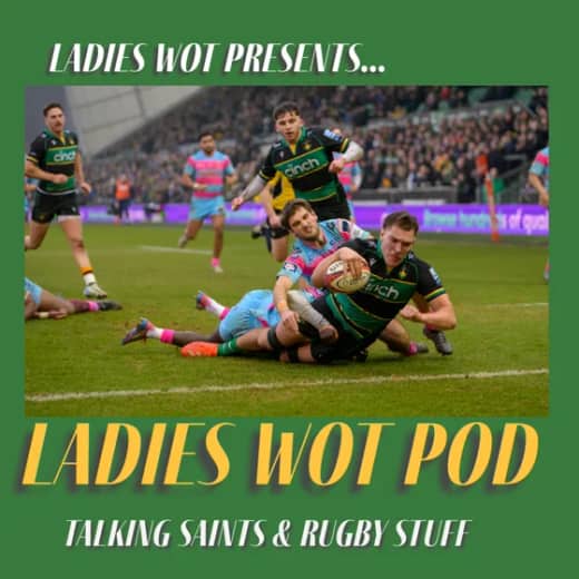 Ladies Wot Pod Episode 60 - Wins for Saints and the Blues in the Premiership Rugby Cup and the Saints lads help England to a fabulous win in the Six Nations