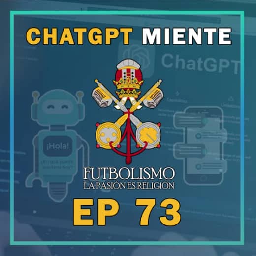 Episodio 73 - ChatGPT Miente | Futbolismo Podcast