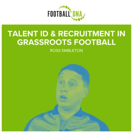 Football Coaching: Ross Embleton Podcast Talent ID & Recruitment In Grassroots Football