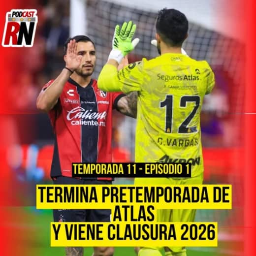 ATLAS POR INICIAR CLAUSURA 2026 | TERMINÓ PRETEMPORADA | EL PODCAST DEL ROJINEGRO