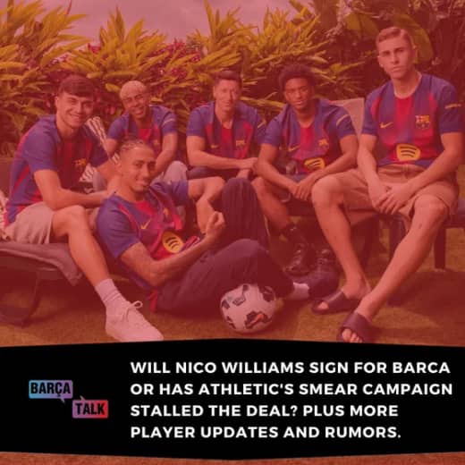 Will Nico Williams sign for Barca or has Athletic's smear campaign stalled the deal? Plus more player updates and rumors.