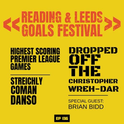 Reading and Leeds Goal fest & Dropped off the Christopher Wreh-dar