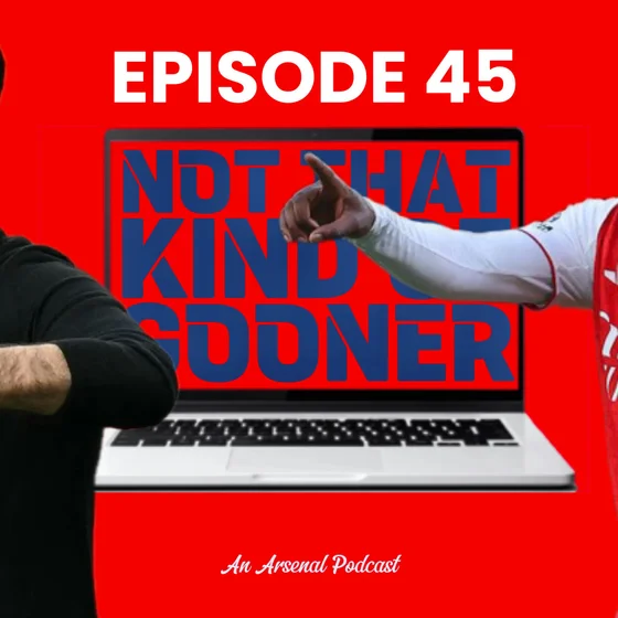 Episode 45 - Arteta Gets It Wrong, Martinelli Strikes Again + Lessons (Hopefully) Learned