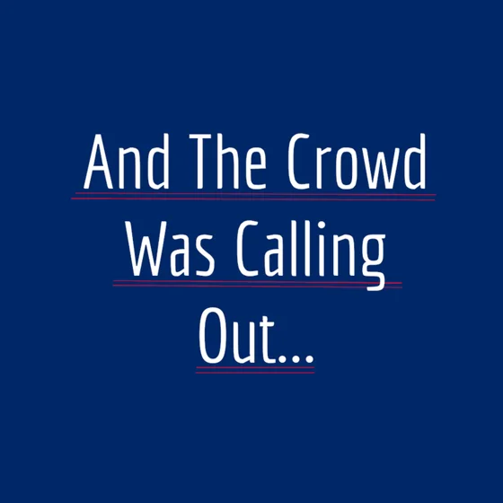 And The Crowd Was Calling Out...