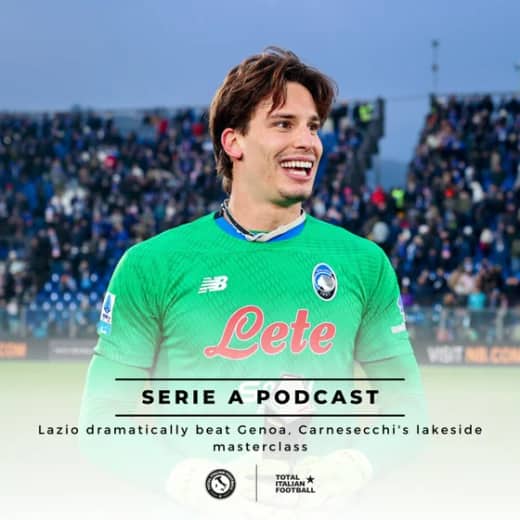 Ep.312: Lazio dramatically beat Genoa, Carnesecchi's lakeside masterclass