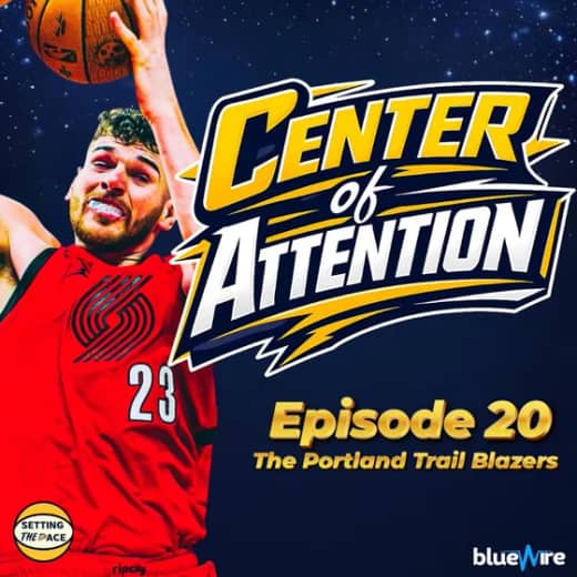 Center of Attention: The Portland Trial Blazers - A Podcast Miniseries By Setting The Pace