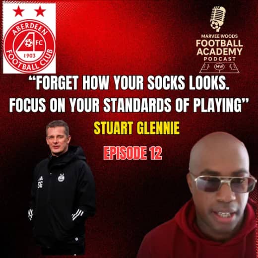 Aberdeen Football Club Academy Director - Stuart Glennie ("Forget how your socks looks, focus on your standards of playing" - Episode 12 snippet")