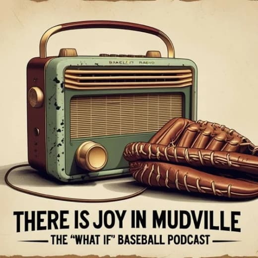 There is Joy in Mudville: Home of the "What If" Baseball Podcast