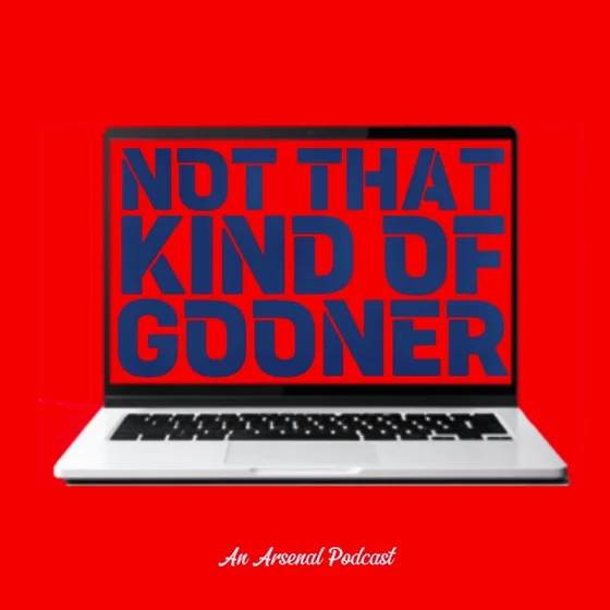Not That Kind Of Gooner: An Arsenal Podcast