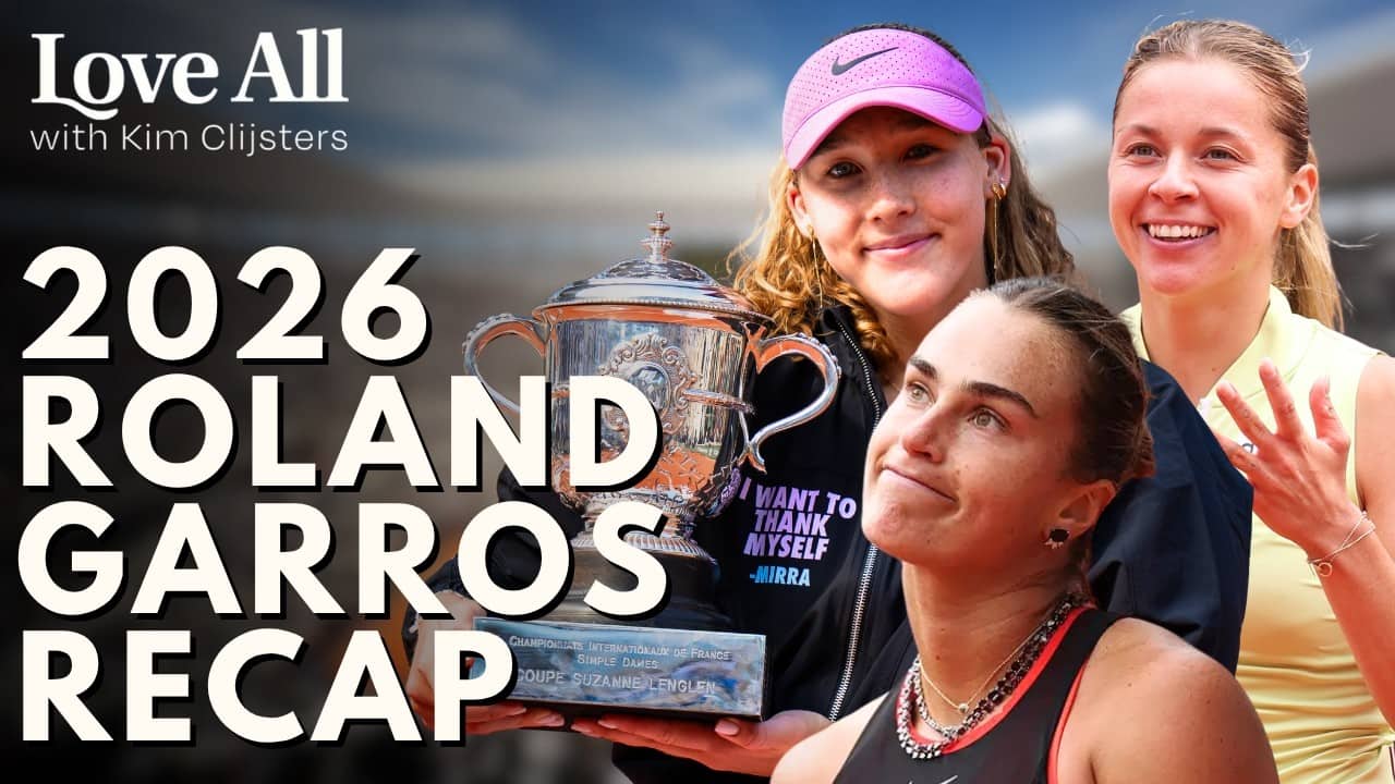 2026 Roland Garros Recap, Clijster’s First Grand Slam Final Story & More | Love All w/ Kim Clijsters