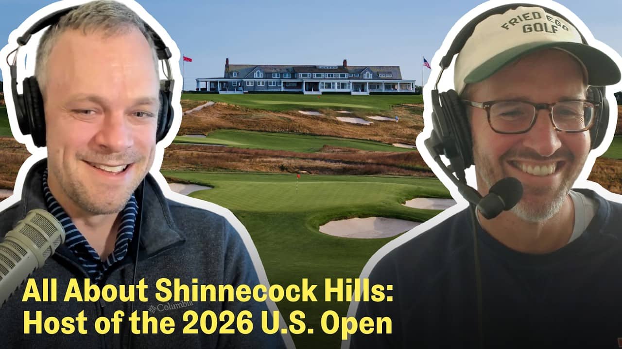 All About Shinnecock Hills, Host of the 2026 U.S. Open | The Fried Egg Golf Podcast