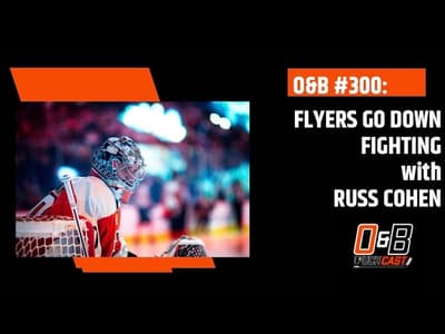 O&B Puckcast Epsode #300 Flyers Go Down Fighting with Russ Cohen