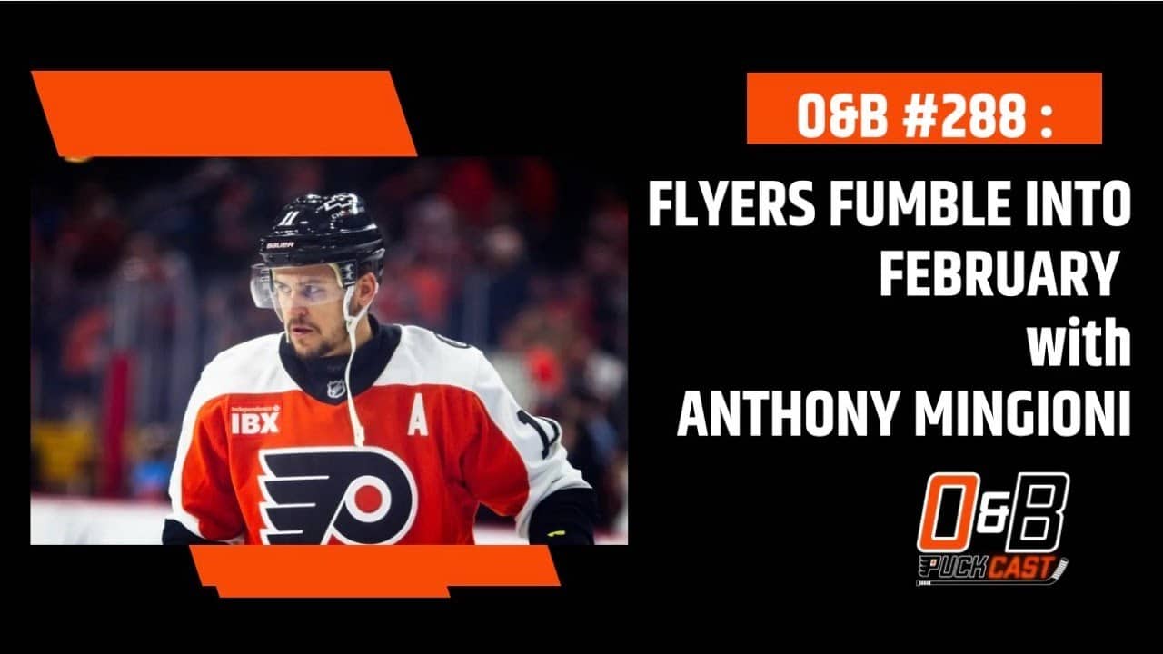 O&B Puckcast Episode #288 Flyers Fumble Into February with Anthony Mingioni