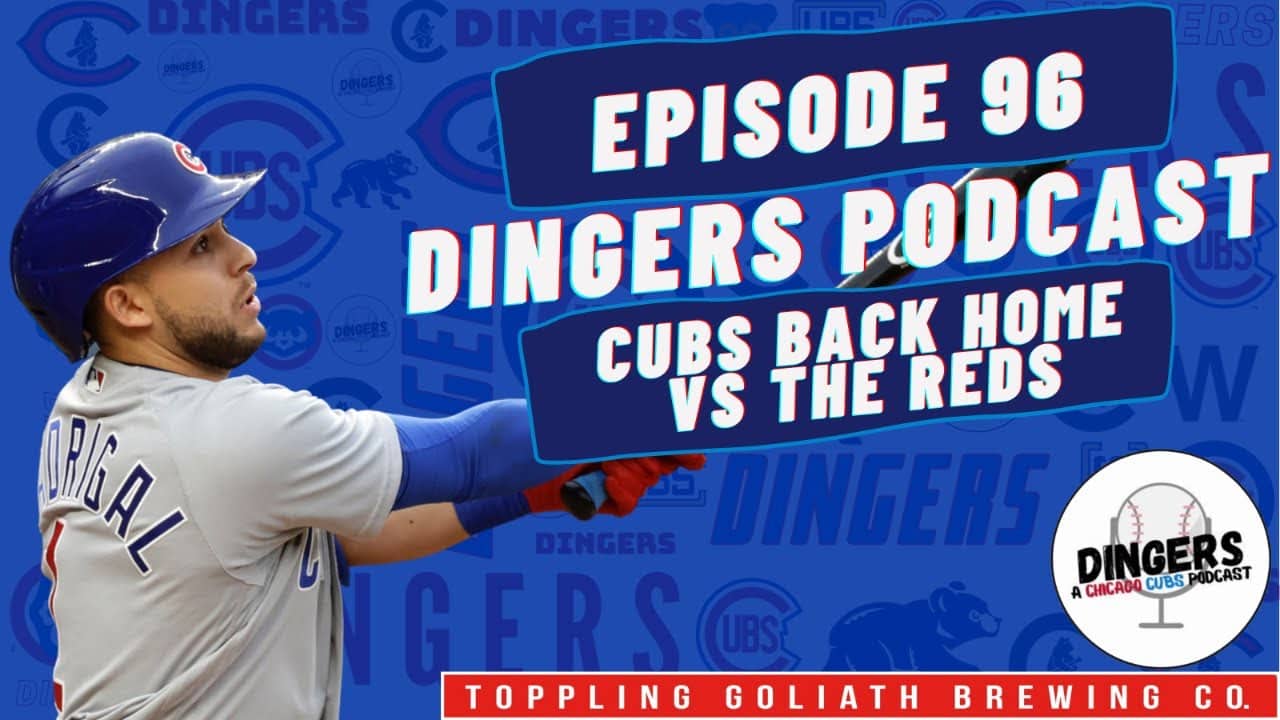 Dingers: A Chicago Cubs Podcast - Episode 96:Cubs head home to play the Reds