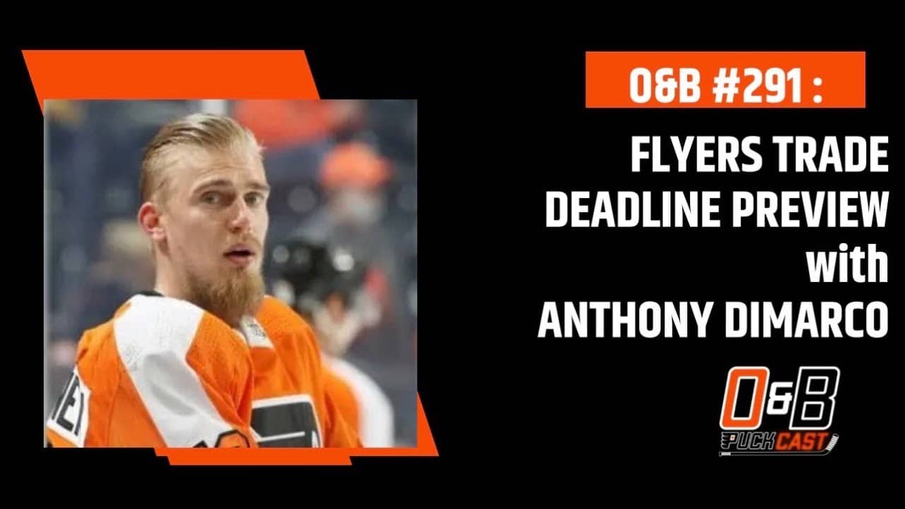 O&B Puckcast Episode #291 Flyers Trade Deadline Preview with Anthony DiMarco