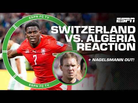 Switzerland made it 'look easy' vs. Algeria + Julian Nagelsmann out as Germany coach 🚨 | ESPN FC