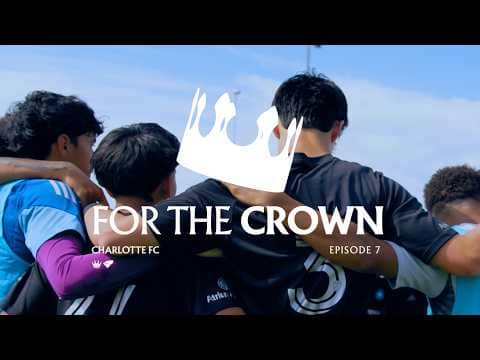 For the Crown, Episode 7: MLS Next | #CharlotteFC