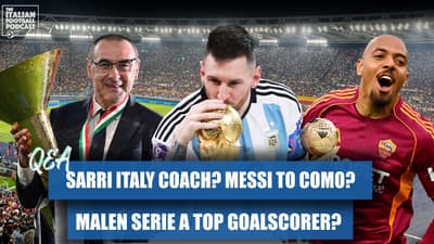Sarri As Italy Coach? Messi To Como? Malen As FIFA World Cup + Serie A Top Goalscorer? (Q & A Pod)