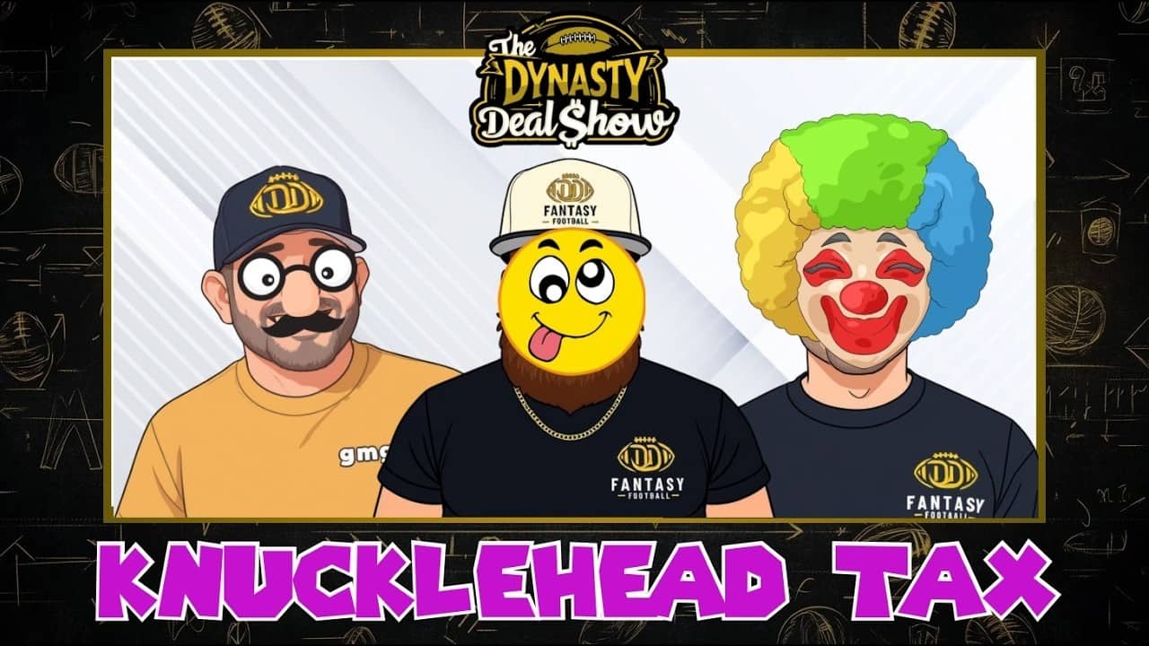 Dynasty Deal Show: The Knucklehead Tax