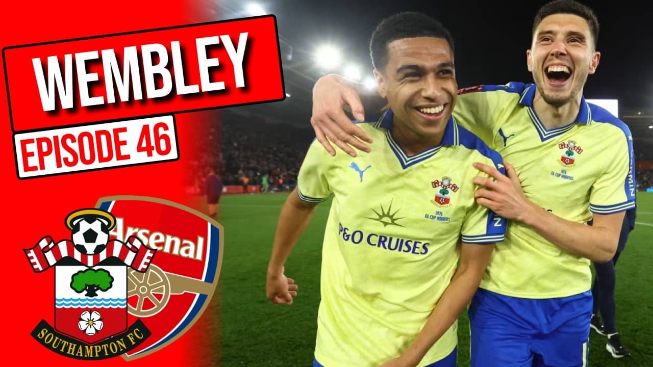 Gunners OUTGUNNED as Saints MARCH on to Wembley - The Saints Network Podcast, Ep 46