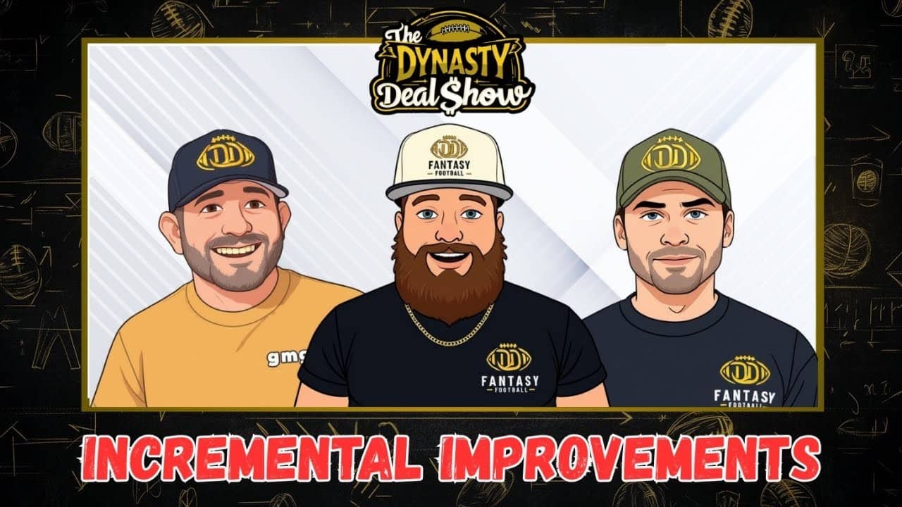 Dynasty Deal Show: Incremental Improvements