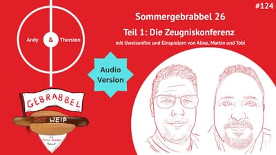 #124: Sommergebrabbel 26 – Teil 1: Die Zeugniskonferenz mit Uweisonfire