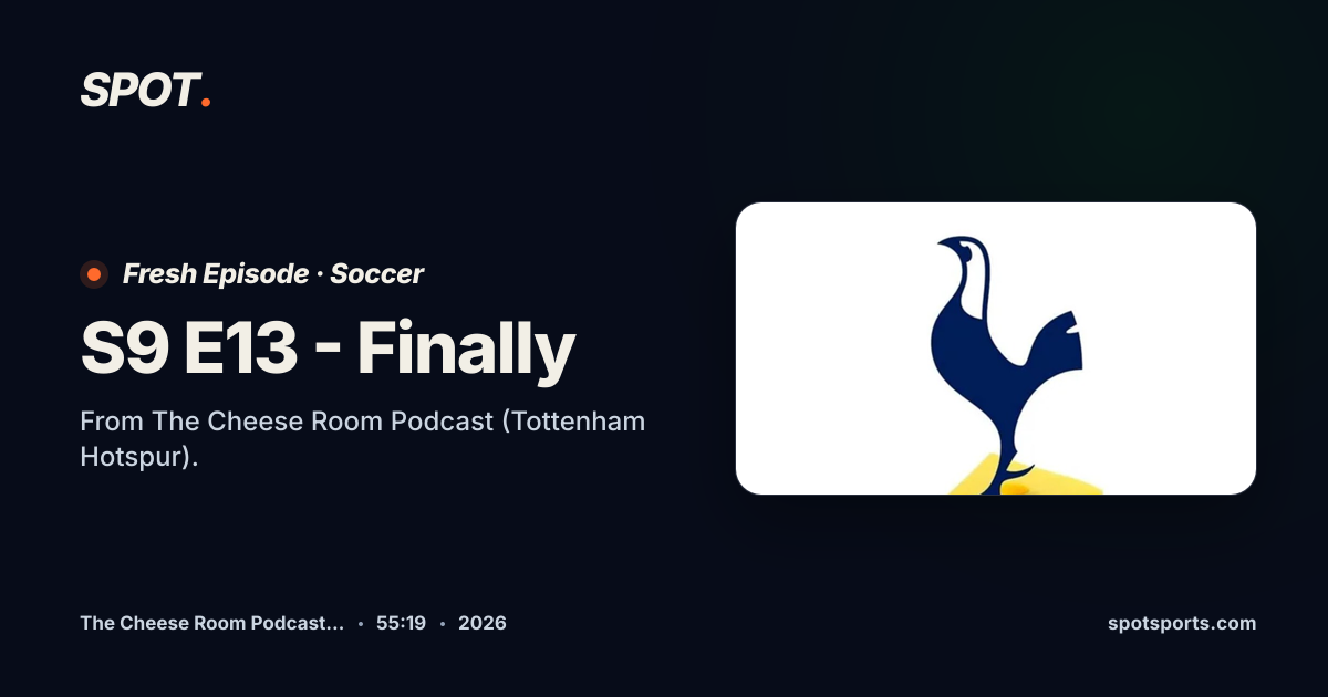 S9 E13 - Finally - The Cheese Room Podcast (Tottenham Hotspur) | Spot ...